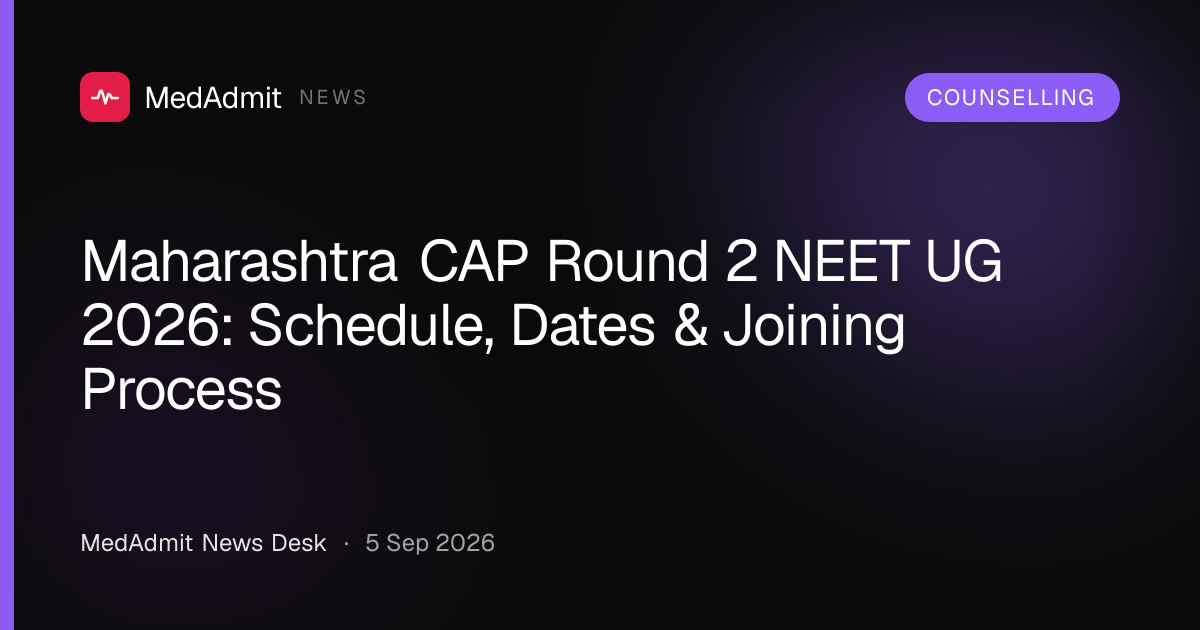 Maharashtra CAP Round 2 NEET UG 2026: Schedule, Dates & Joining Process - medadmit.in