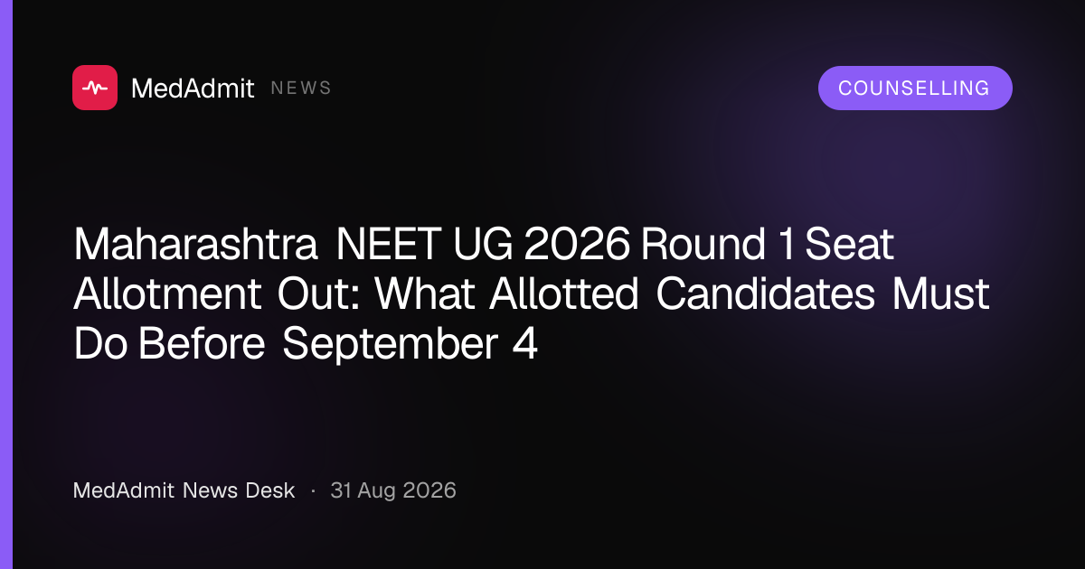 Maharashtra NEET UG 2026 Round 1 Seat Allotment Out: What Allotted Candidates Must Do Before September 4 - medadmit.in