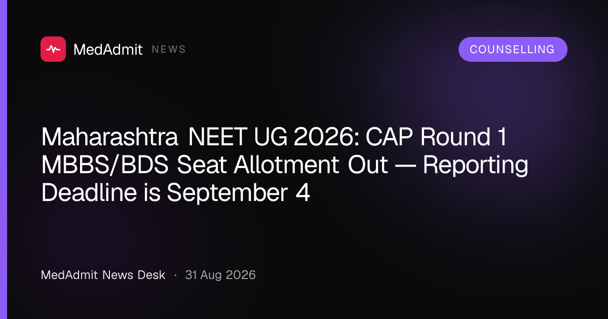 Maharashtra NEET UG 2026: CAP Round 1 MBBS/BDS Seat Allotment Out — Reporting Deadline is September 4 - medadmit.in