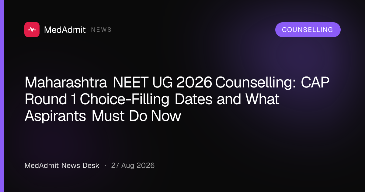 Maharashtra NEET UG 2026 Counselling: CAP Round 1 Choice-Filling Dates and What Aspirants Must Do Now - medadmit.in