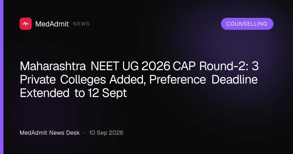 Maharashtra NEET UG 2026 CAP Round-2: 3 Private Colleges Added, Preference Deadline Extended to 12 Sept - medadmit.in