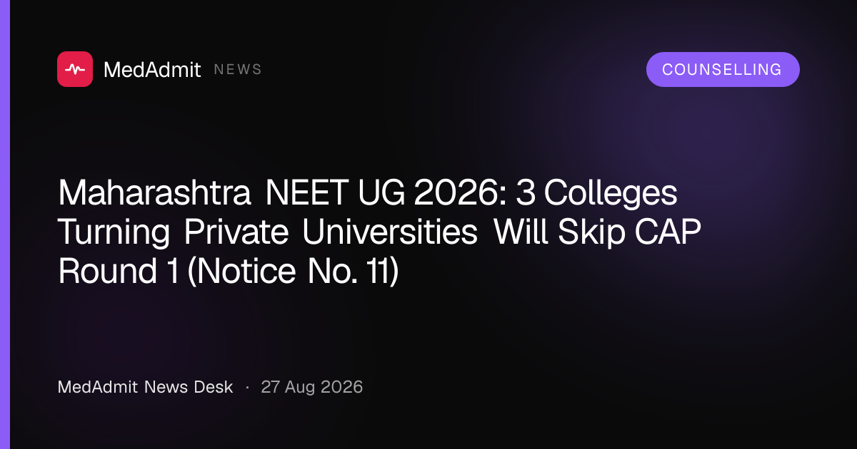 Maharashtra NEET UG 2026: 3 Colleges Turning Private Universities Will Skip CAP Round 1 (Notice No. 11) - medadmit.in