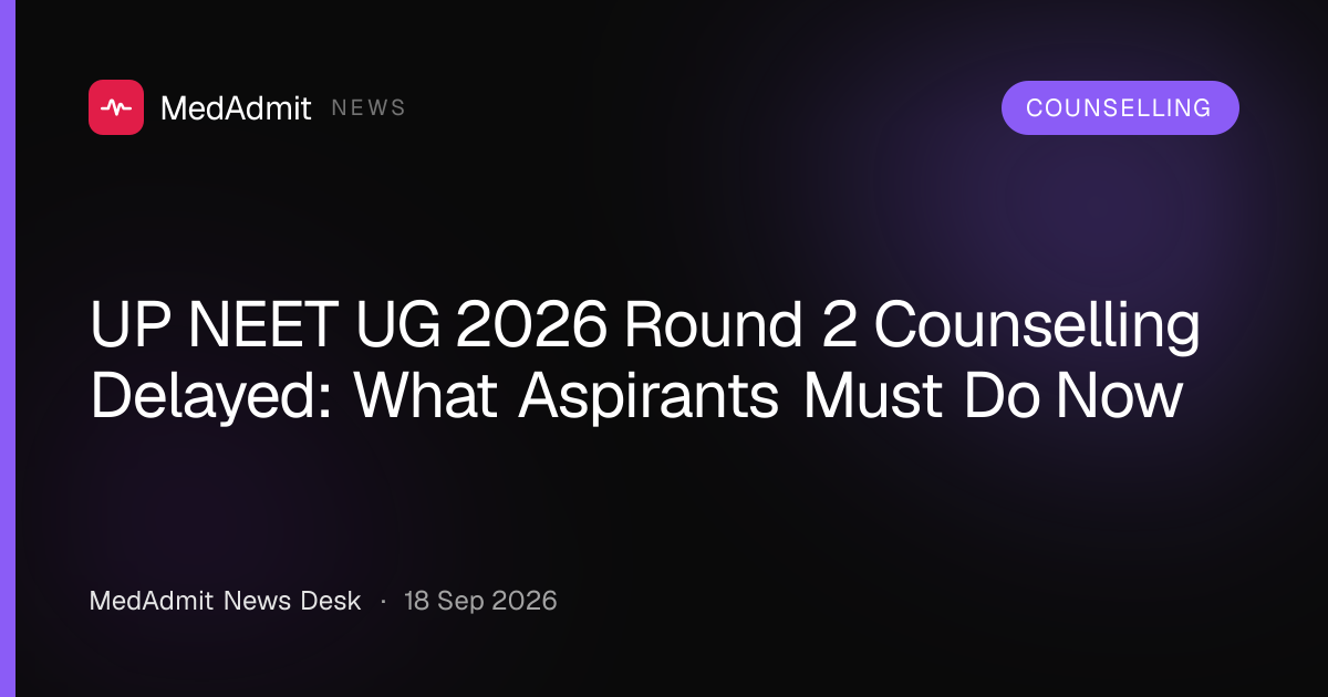 UP NEET UG 2026 Round 2 Counselling Delayed: What Aspirants Must Do Now - medadmit.in