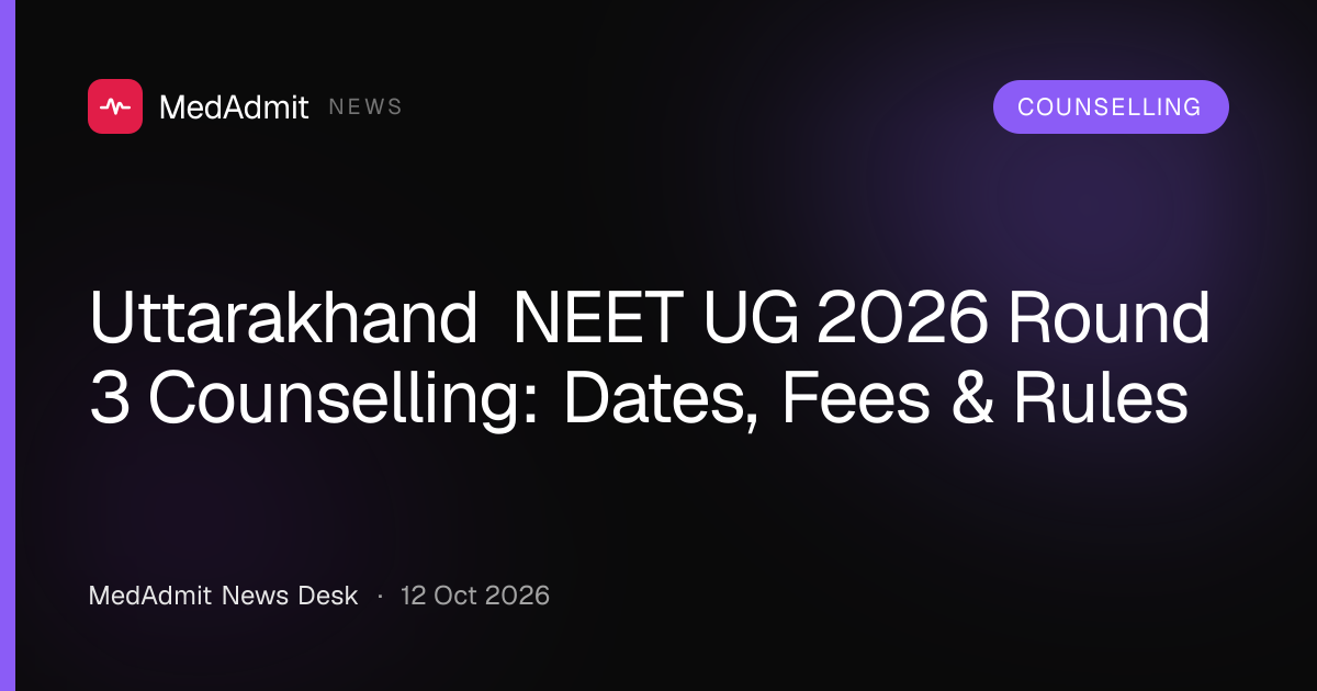 Uttarakhand NEET UG 2026 Round 3 Counselling: Dates, Fees & Rules - medadmit.in